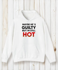 Maybe He’s Guilty But I’m Still Hot T-Shirt