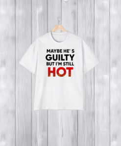 Maybe He’s Guilty But I’m Still Hot T-Shirt2