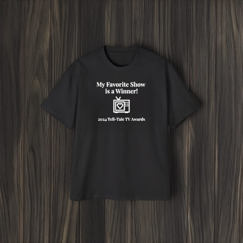 My Favorite Show Is A Winner 2024 Tell Tale Tv Awards T-Shirt1