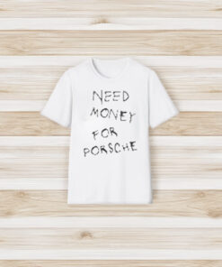 Need Money For Porsche T-Shirt