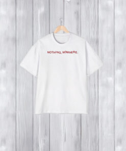 Nothing Nowhere You Were The Wind And I Was The Cowboy T-Shirt2