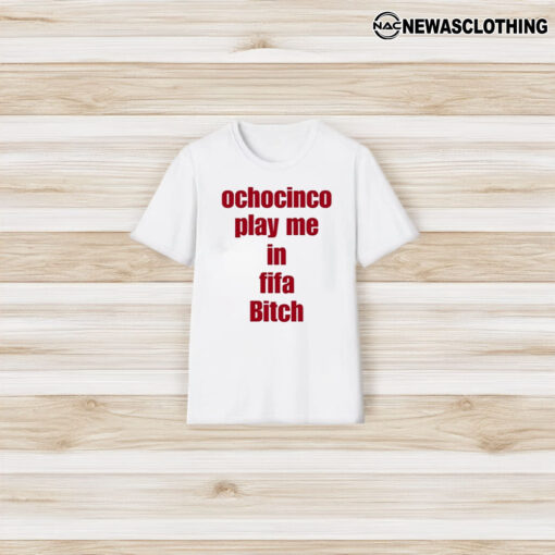 Ochocinco Play Me In Fifa Biitch T-Shirt