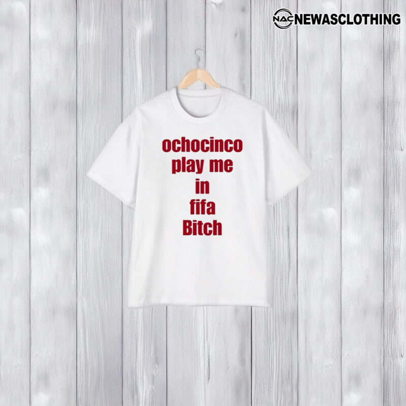 Ochocinco Play Me In Fifa Biitch T-Shirt1