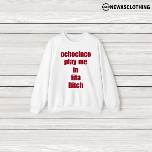 Ochocinco Play Me In Fifa Biitch T-Shirt3