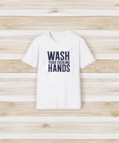 Of Course It’s Good Wash Your Fuccking Hands T-Shirt