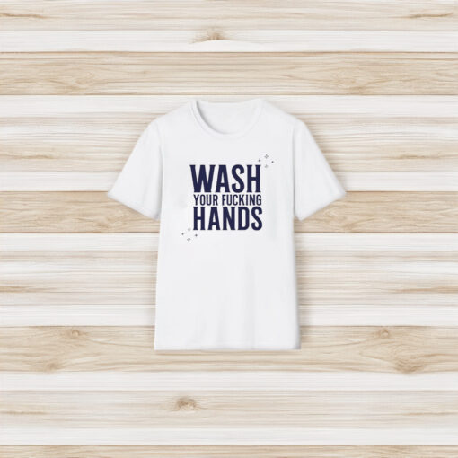 Of Course It’s Good Wash Your Fuccking Hands T-Shirt