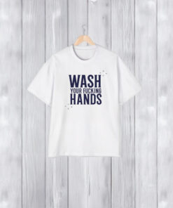 Of Course It’s Good Wash Your Fuccking Hands T-Shirt1