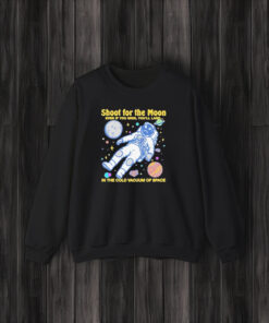 Official Shoot For The Moon Even If You Miss You’ll Land In The Cold Vacuum Of Space T-Shirt3