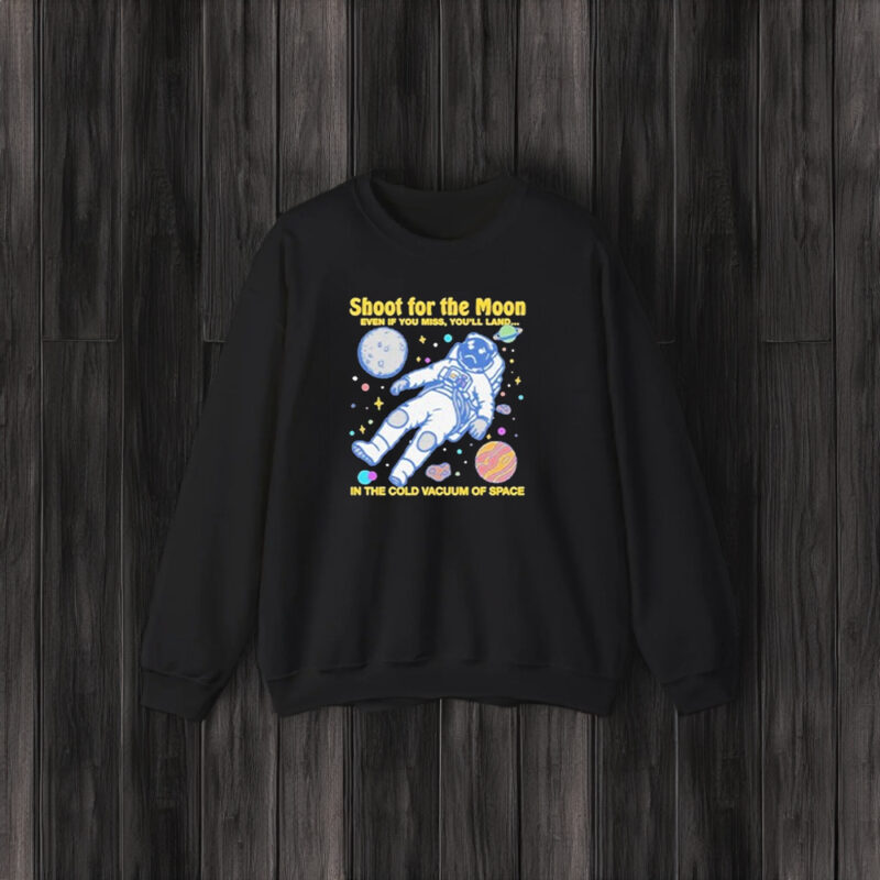 Official Shoot For The Moon Even If You Miss You’ll Land In The Cold Vacuum Of Space T-Shirt3