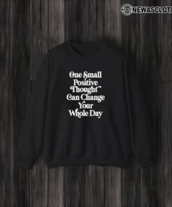 One Small Positive Thought Can Change Your Whole Day T-Shirt3