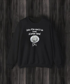 Only Men Need To Be Loved Women Need Pie T-Shirt3