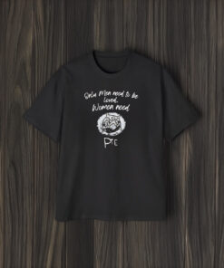 Only Men Need To Be Loved Women Need Pie T-Shirts1