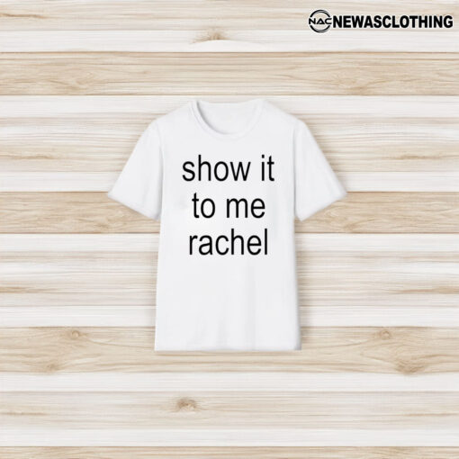 Show It To Me Rachel T-Shirt