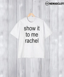 Show It To Me Rachel T-Shirt1