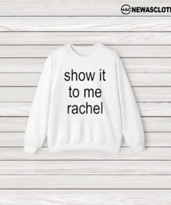 Show It To Me Rachel T-Shirt3