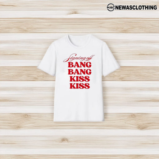 Signing Off Bang Bang Kiss Kiss T-Shirt