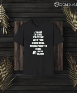 Smoke Your Vaccine With Your Mouth And A Military Lighter From Lighter Military T-Shirt