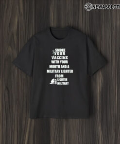 Smoke Your Vaccine With Your Mouth And A Military Lighter From Lighter Military T-Shirt1