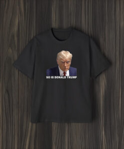 So is Donald Trump Shirts