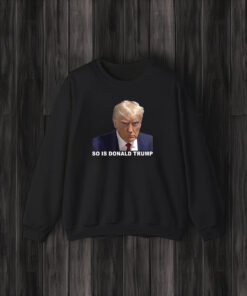 So is Donald Trump T-Shirts