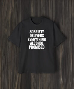 Sobriety Delivers Everything Alcohol Promised 2024 T-Shirt2