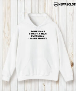 Some Days I Want A Man Everyday I Want Money T-Shirt1