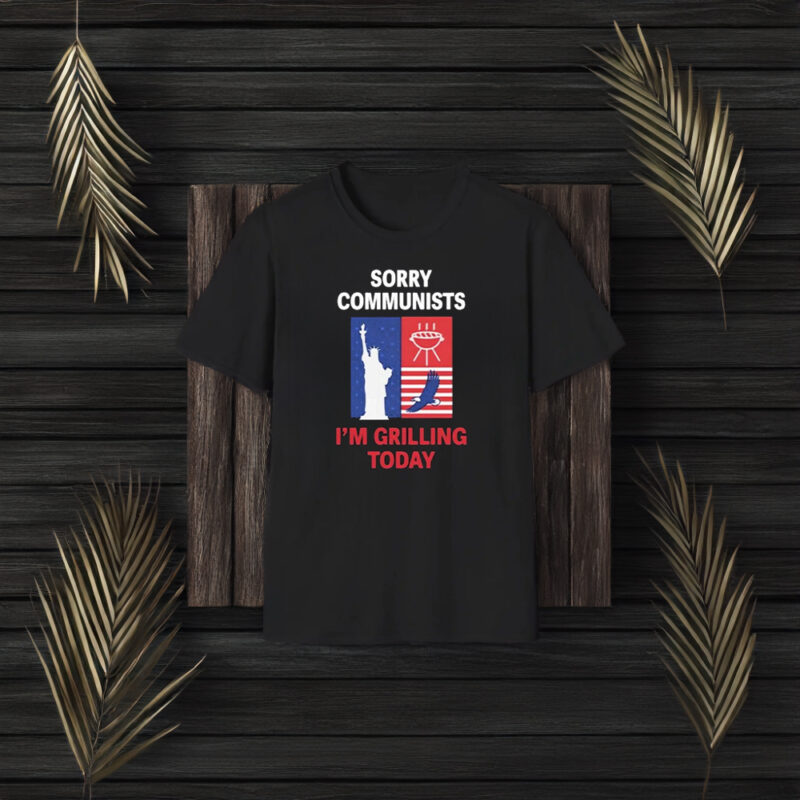 Sorry Communists I’m Grilling Today T-Shirt