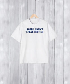 Sorry I Don’t Speak British T-Shirt1