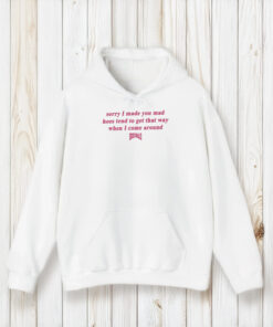 Sorry I Made You Mad Hoes Tend To Get That Way When I Come Around T-Shirt2