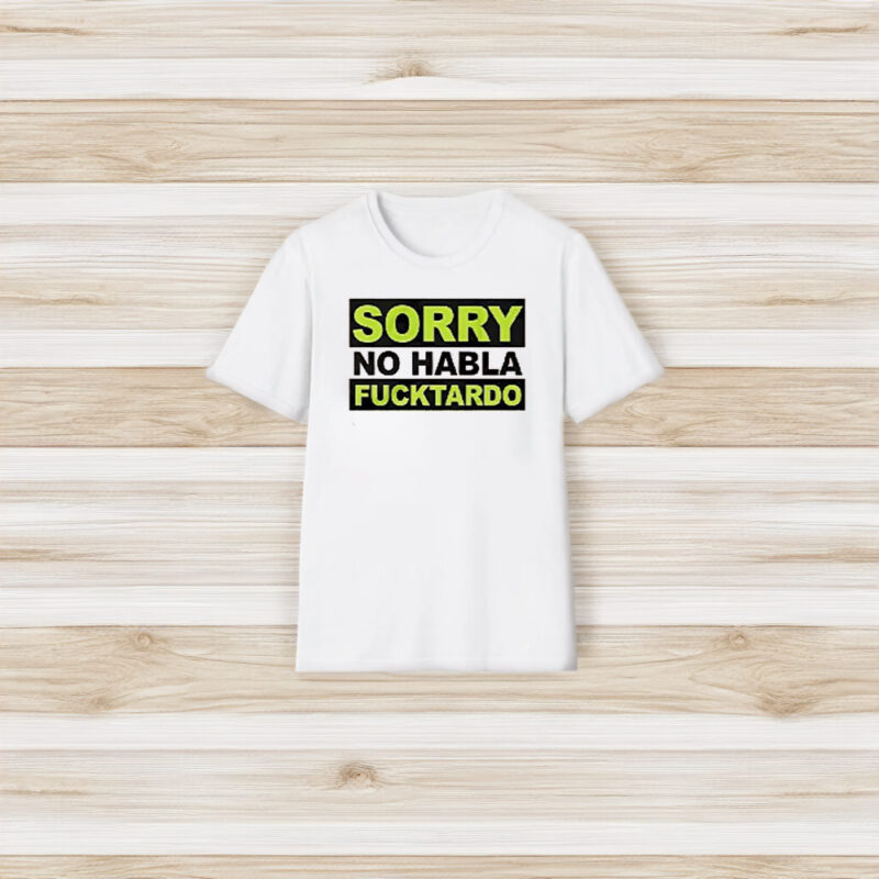 Sorry No Habla F Tardo T-Shirt3