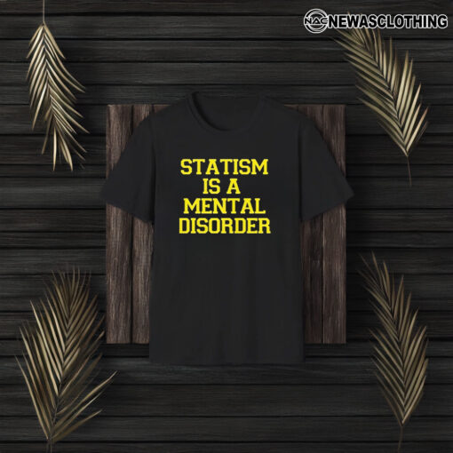 Statism Is A Mental Disorder T-Shirt