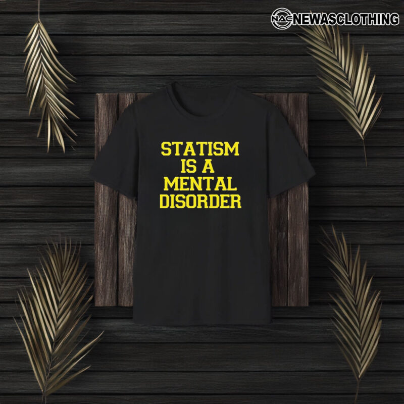 Statism Is A Mental Disorder T-Shirt