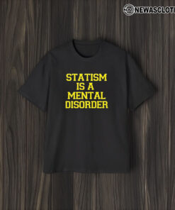 Statism Is A Mental Disorder T-Shirt1