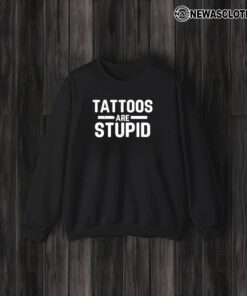 Tattoos Are Stupid T-Shirt3