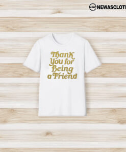 Thank You For Being A Friend T-Shirt