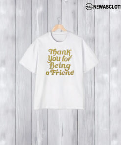 Thank You For Being A Friend T-Shirt1