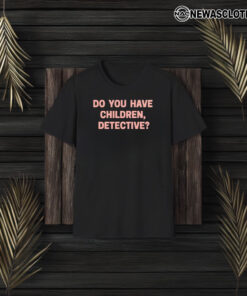 That’s Messed Up Do You Have Children Detective T-Shirt