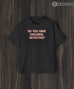 That’s Messed Up Do You Have Children Detective T-Shirt1