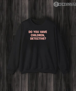 That’s Messed Up Do You Have Children Detective T-Shirt3