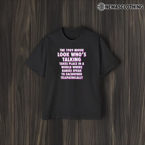 The 1989 Movie Look Who’s Talking Takes Place In A World Where Babies Speak To Eachother Telepathically T-Shirt2