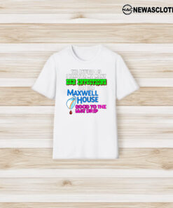 The Antibiotics I Take For My Many Sex Infections Are Like Maxwell House Good To The Last Drip T-Shirt