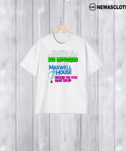 The Antibiotics I Take For My Many Sex Infections Are Like Maxwell House Good To The Last Drip T-Shirt1