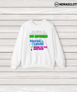 The Antibiotics I Take For My Many Sex Infections Are Like Maxwell House Good To The Last Drip T-Shirt3