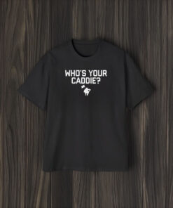 The Caddie Network Who’s Your Caddie T-Shirt2