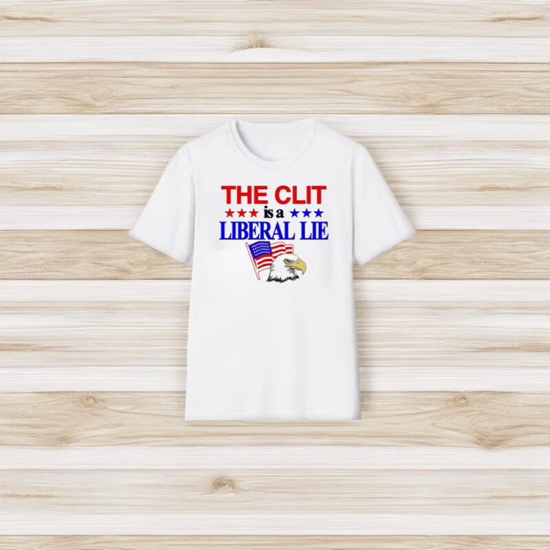 The Clit Is A Liberal Lie T-Shirt