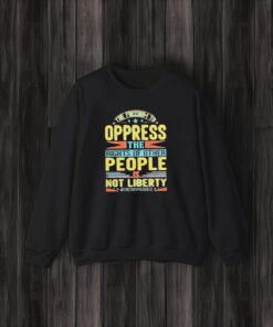 The Freedom To Oppress The Rights Of Other People Is Not Liberty T-Shirt