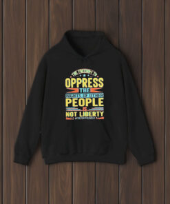 The Freedom To Oppress The Rights Of Other People Is Not Liberty T-Shirt1