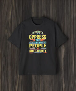 The Freedom To Oppress The Rights Of Other People Is Not Liberty T-Shirt2