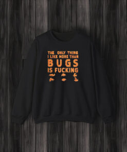 The Only Thing I Like More Than Bugs Is T-Shirt