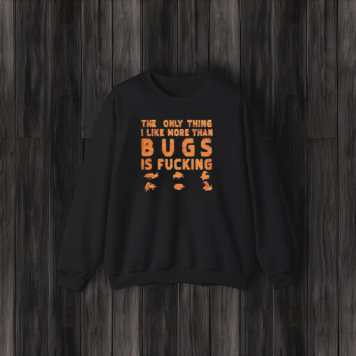 The Only Thing I Like More Than Bugs Is T-Shirt